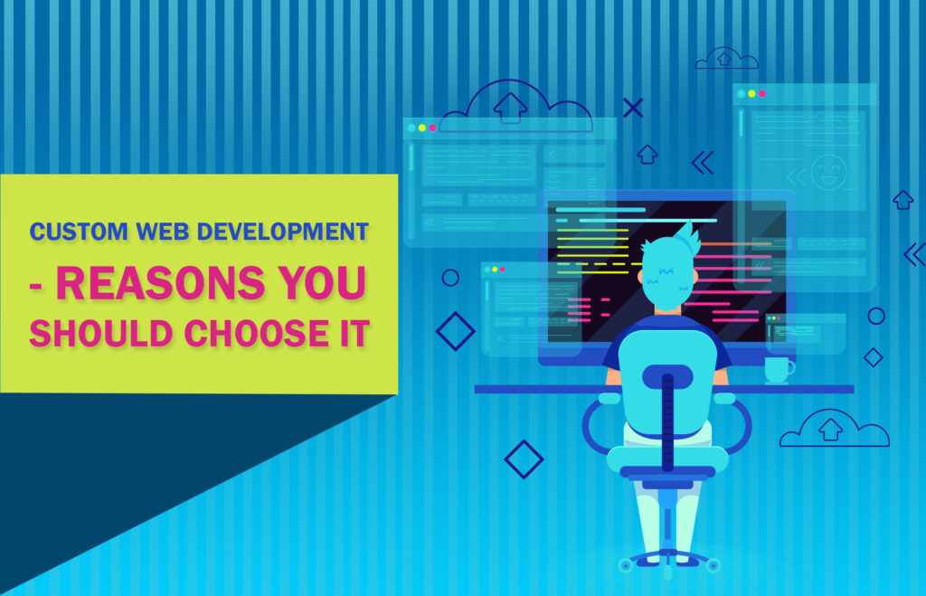 Custom Web Development – Reasons You Should Choose It