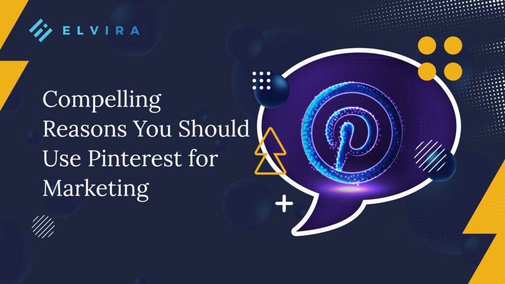 Compelling Reasons You Should Use Pinterest for Marketing