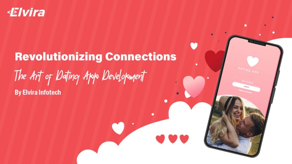 Revolutionizing Connections: The Art of Dating App Development by Elvira Infotech