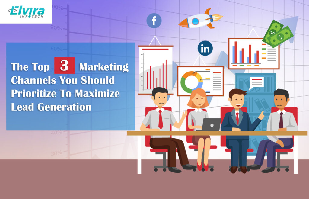 The Top 3 Marketing Channels You Should Prioritize To Maximize Lead Generation