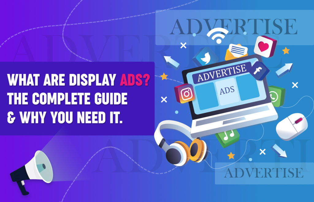 What Are Display Ads? The Complete Guide & Why You Need It.
